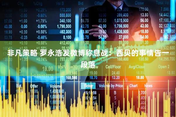 非凡策略 罗永浩发微博称息战：西贝的事情告一段落