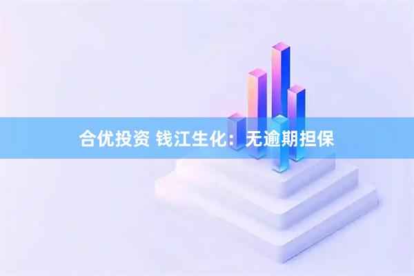 合优投资 钱江生化：无逾期担保