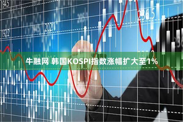 牛融网 韩国KOSPI指数涨幅扩大至1%